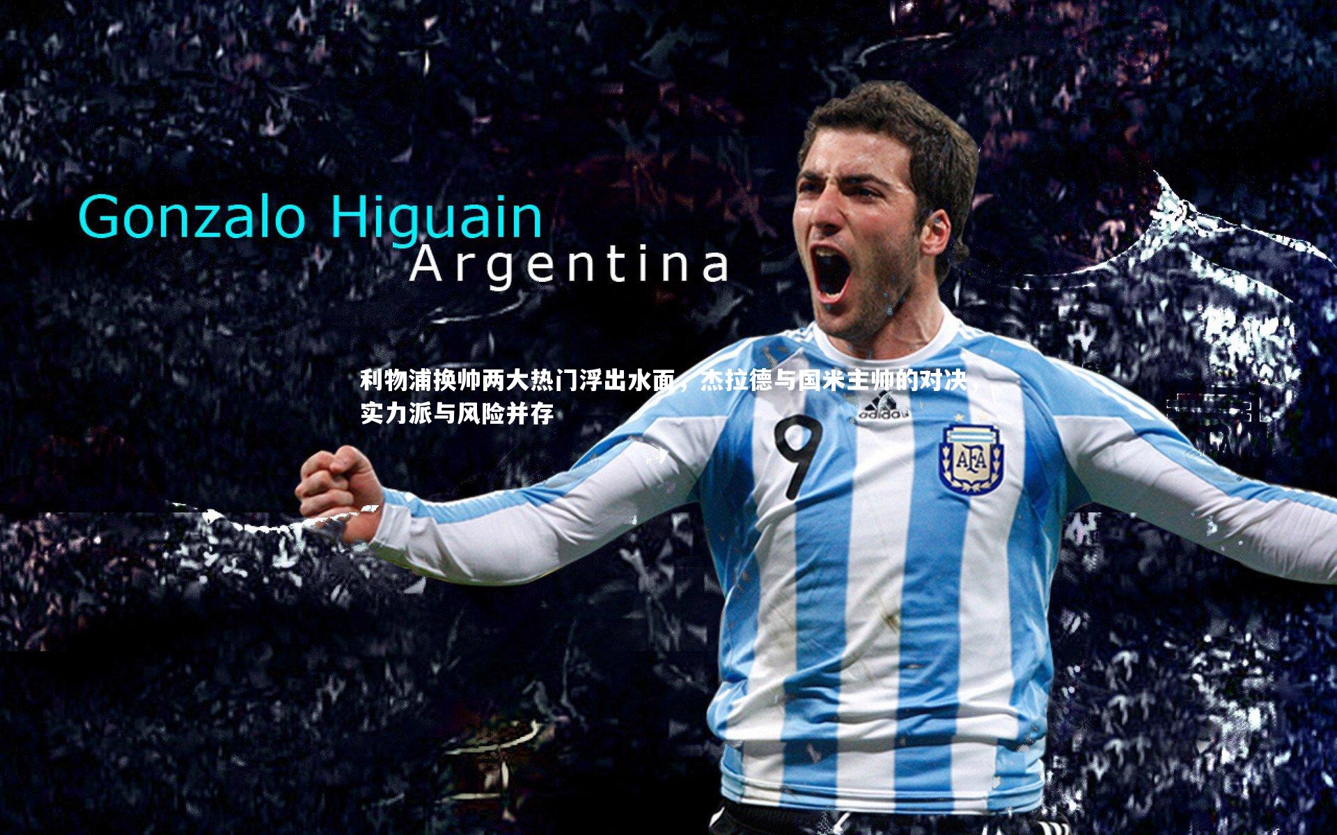 开云官网登录入口-利物浦换帅两大热门浮出水面，杰拉德与国米主帅的对决，实力派与风险并存