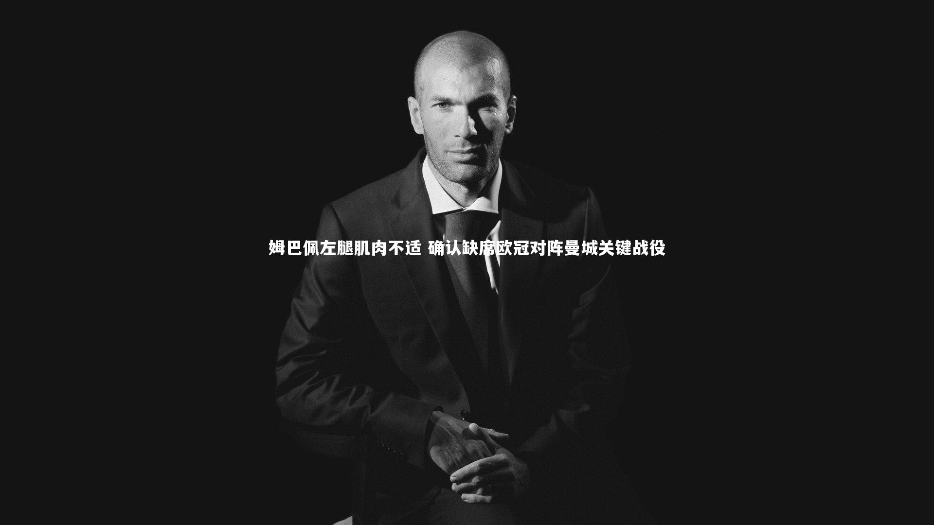姆巴佩左腿肌肉不适 确认缺席欧冠对阵曼城关键战役